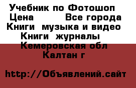 Учебник по Фотошоп › Цена ­ 150 - Все города Книги, музыка и видео » Книги, журналы   . Кемеровская обл.,Калтан г.